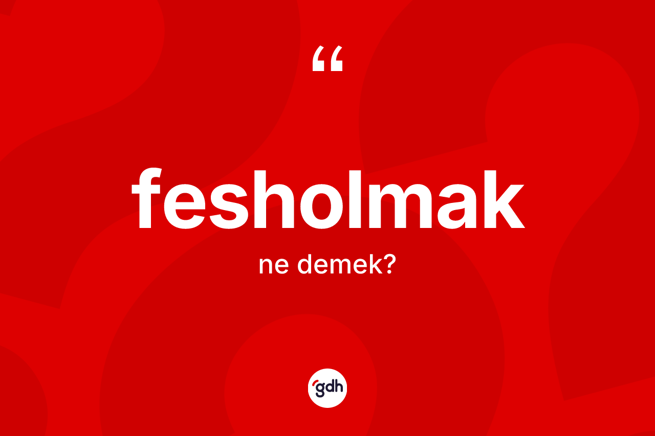 Fesholmak nedir?