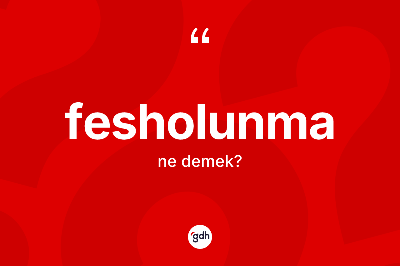Fesholunma kelimesi ne anlama gelir?