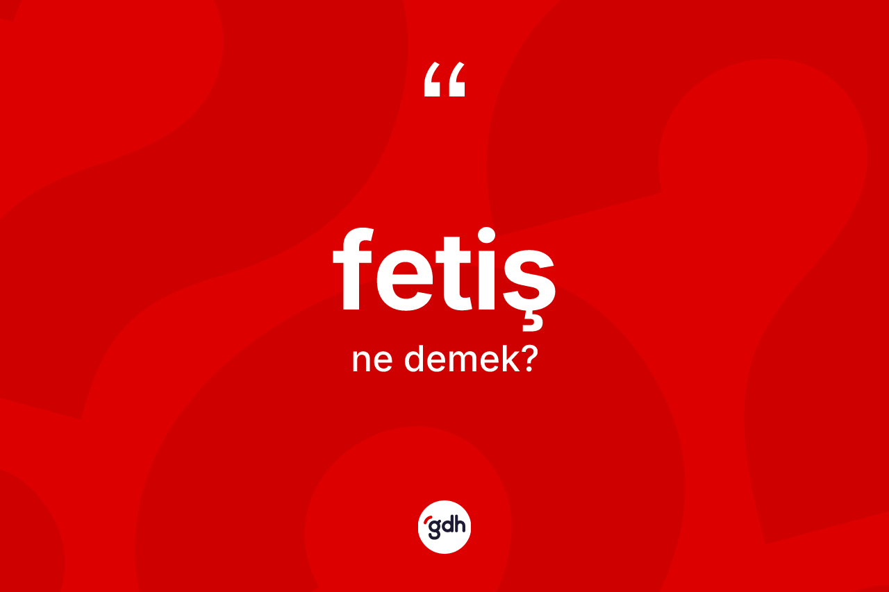 Fetiş ne demek? Fetişin sözlükteki anlamı nedir?