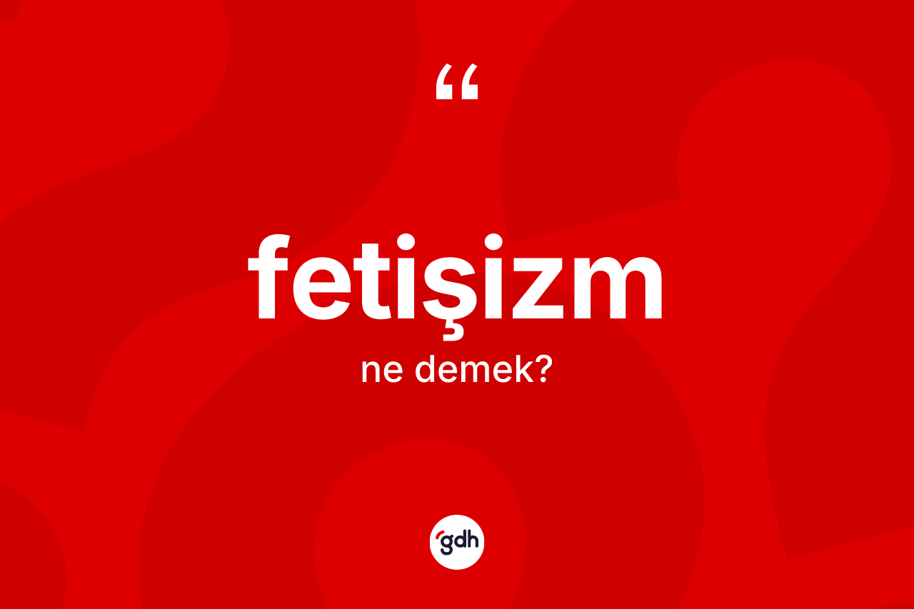 Fetişizm ne demek?