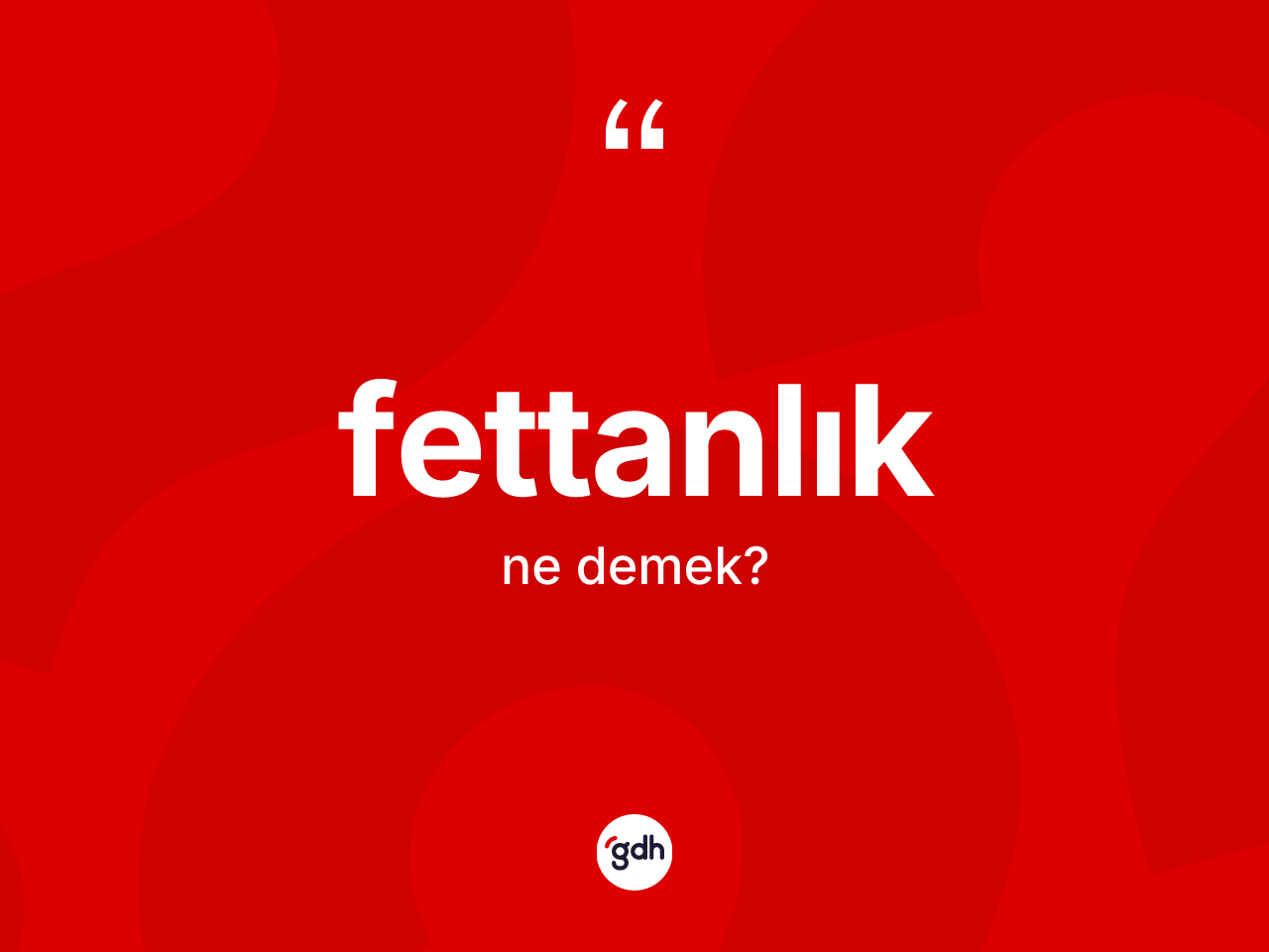 Fettanlık ne demek? Fettanlık kelimesinin TDK'ya göre açıklaması nedir?