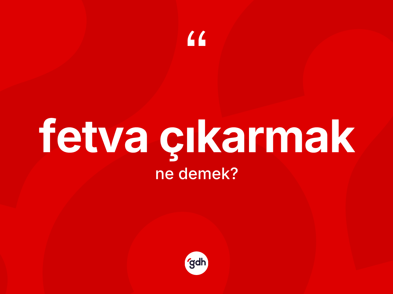 Fetva çıkarmak nedir? Fetva çıkarmak sözünün TDK anlamı nedir?