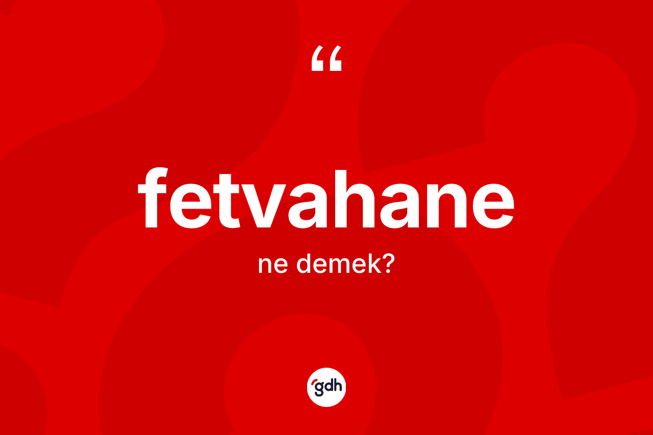 Fetvahane kelimesinin sözlükteki tanımı nedir? Fetvahanenin TDK'ya göre anlamı nedir?