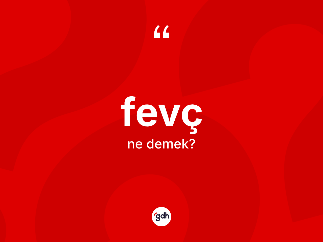 Fevç kelimesi ne anlama gelir? Fevcin TDK'ya göre anlamı nedir?