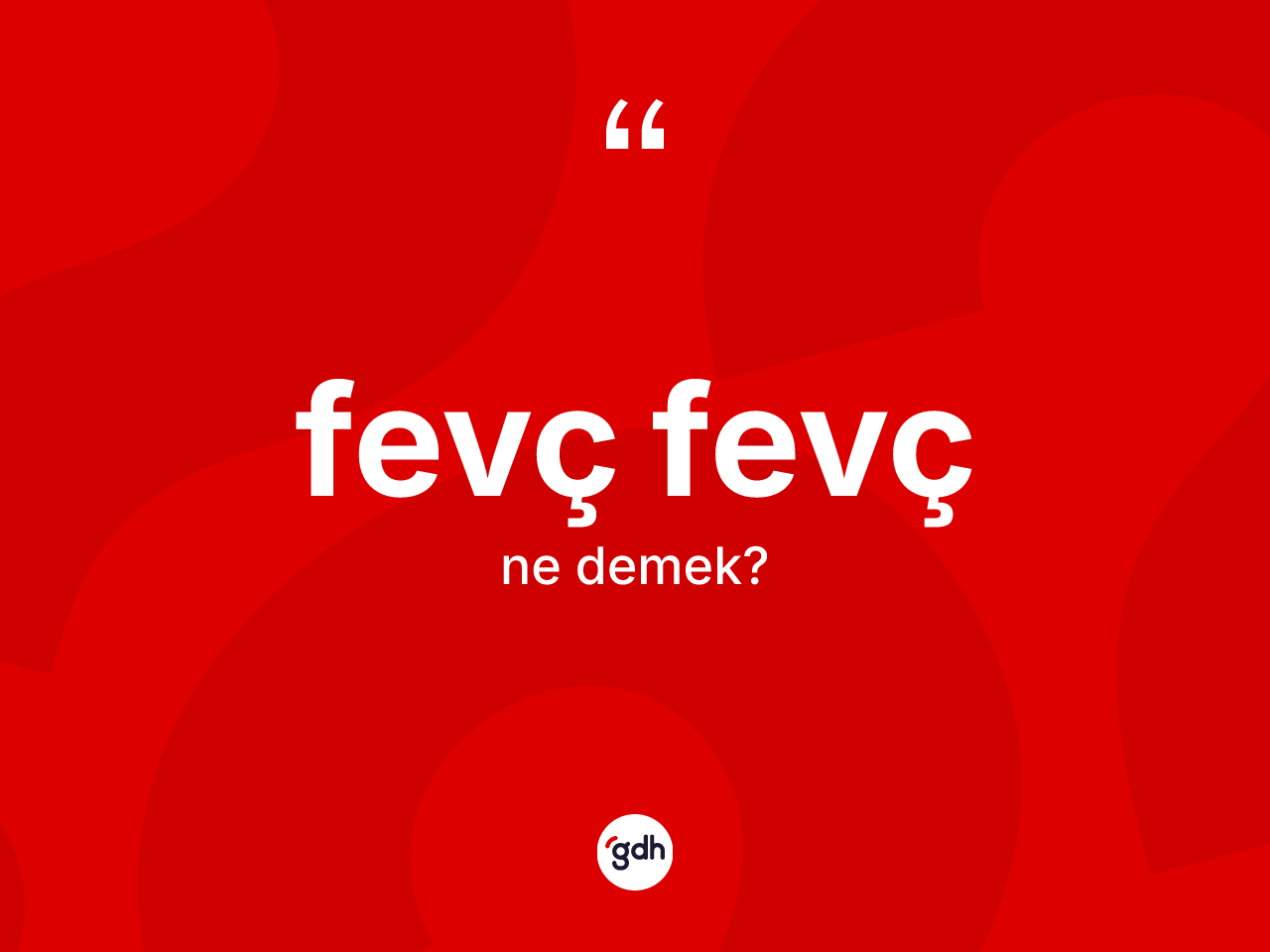 Fevç fevç kelimesinin anlamı nedir? Fevç fevcin kısaca tanımı nedir?