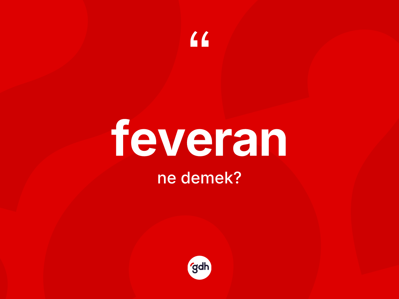 Feveran kelimesinin tanımı nedir? Feveranın TDK'ya göre anlamı nedir?