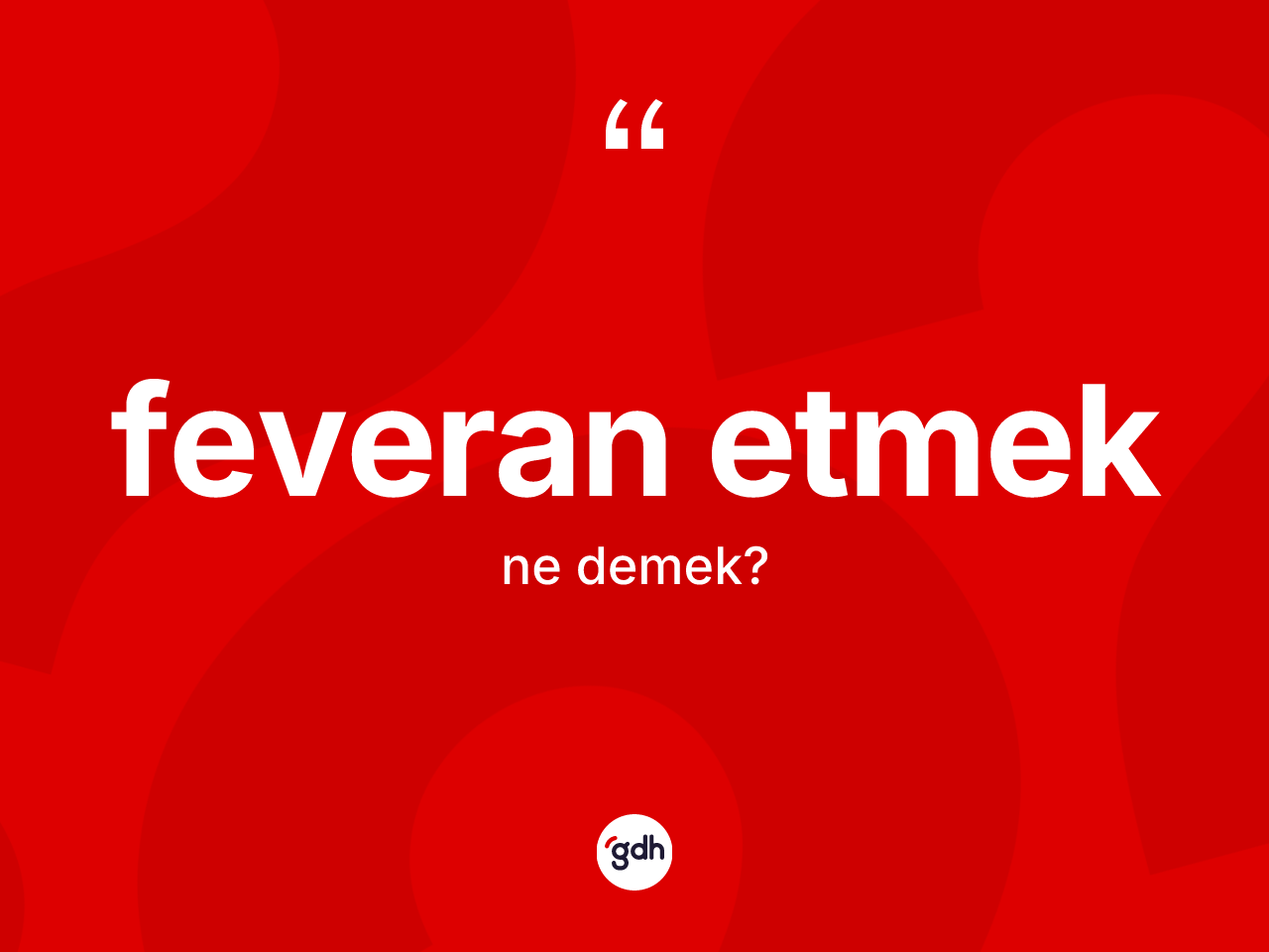 Feveran etmek ifadesinin sözlükteki anlamı nedir? Feveran etmek ifadesinin TDK'ya göre açıklaması nedir?