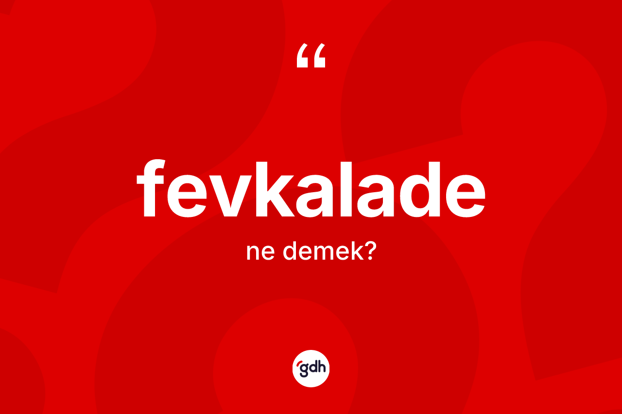 Fevkalade kelimesinin tanımı nedir?