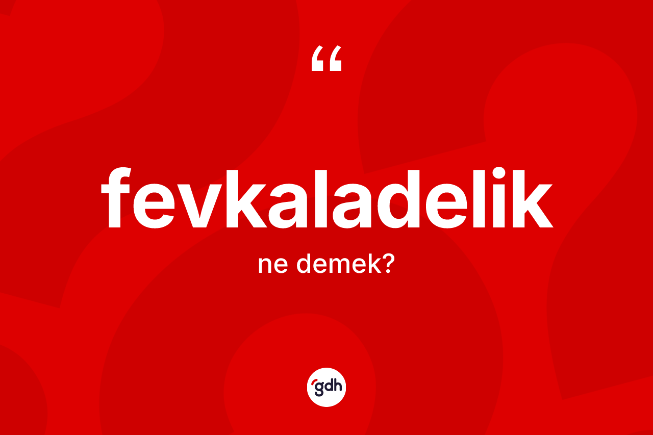 Fevkaladelik kelimesinin anlamı nedir?