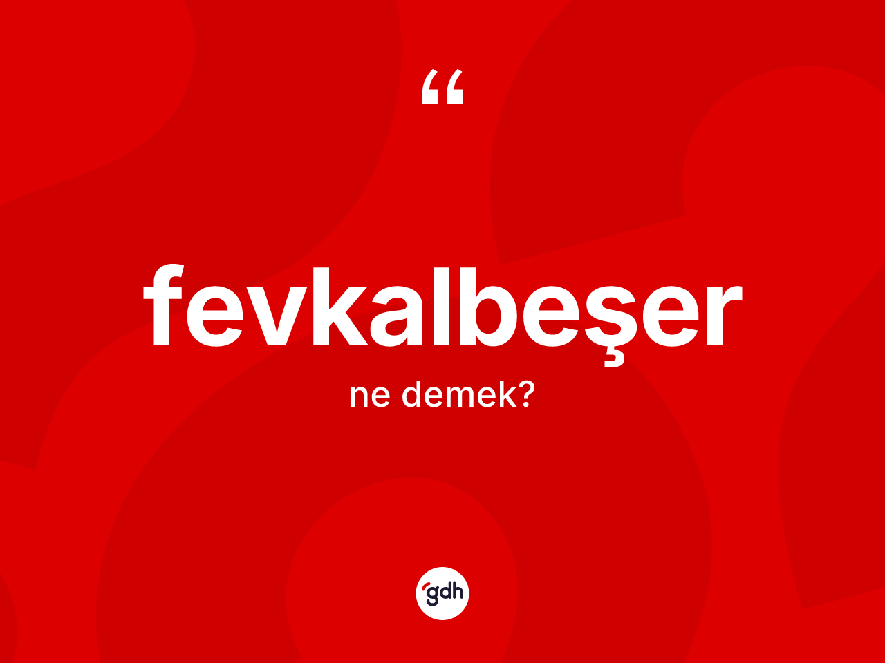 Fevkalbeşer kelimesi ne demek? Fevkalbeşerin TDK'ya göre anlamı nedir?