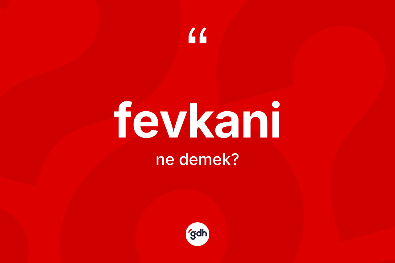 Fevkani kelimesinin sözlükteki tanımı nedir? Fevkani kelimesinin TDK'ya göre açıklaması nedir?