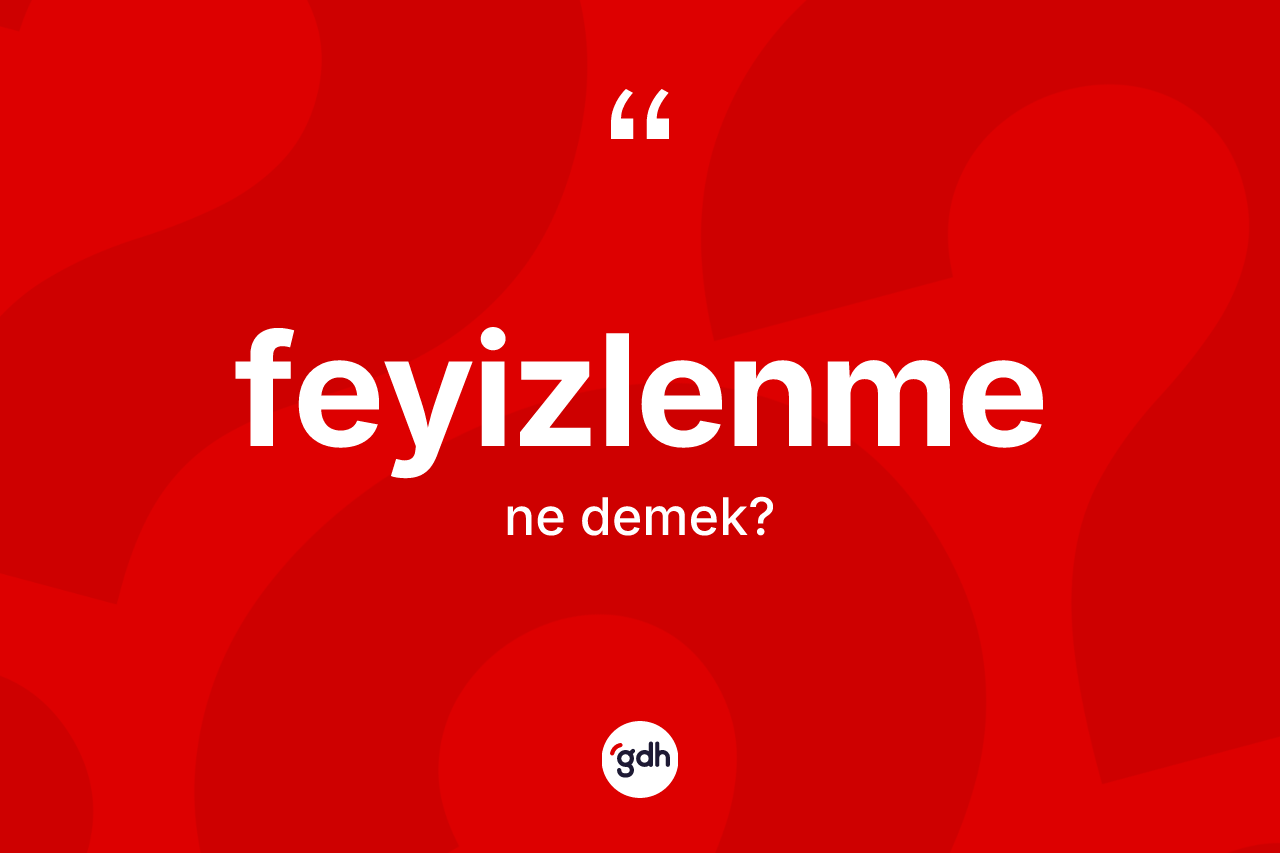 Feyizlenme kelimesinin anlamı nedir? Feyizlenmenin sözlükteki anlamı nedir?