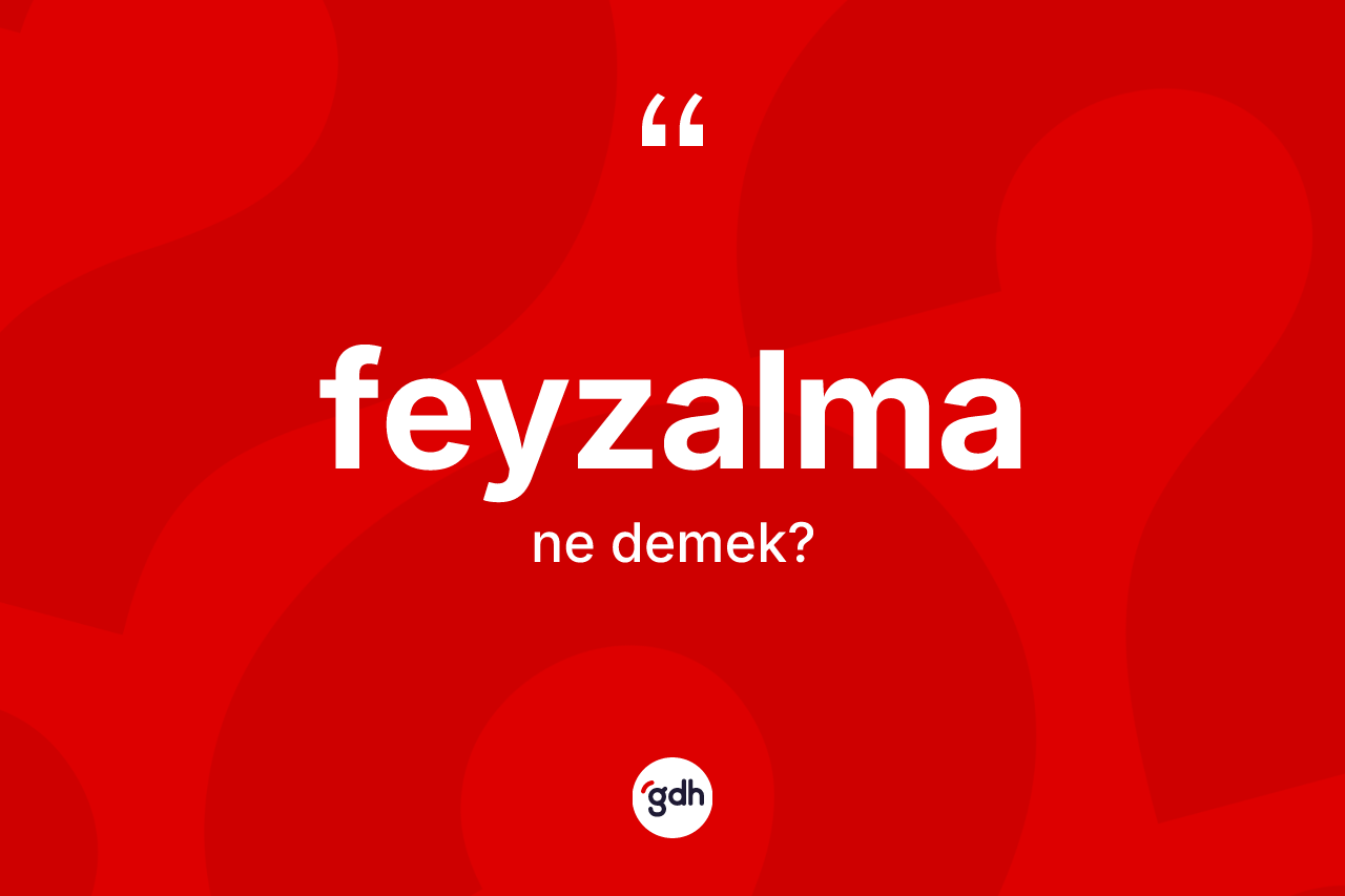 Feyzalma kelimesinin anlamı nedir?
