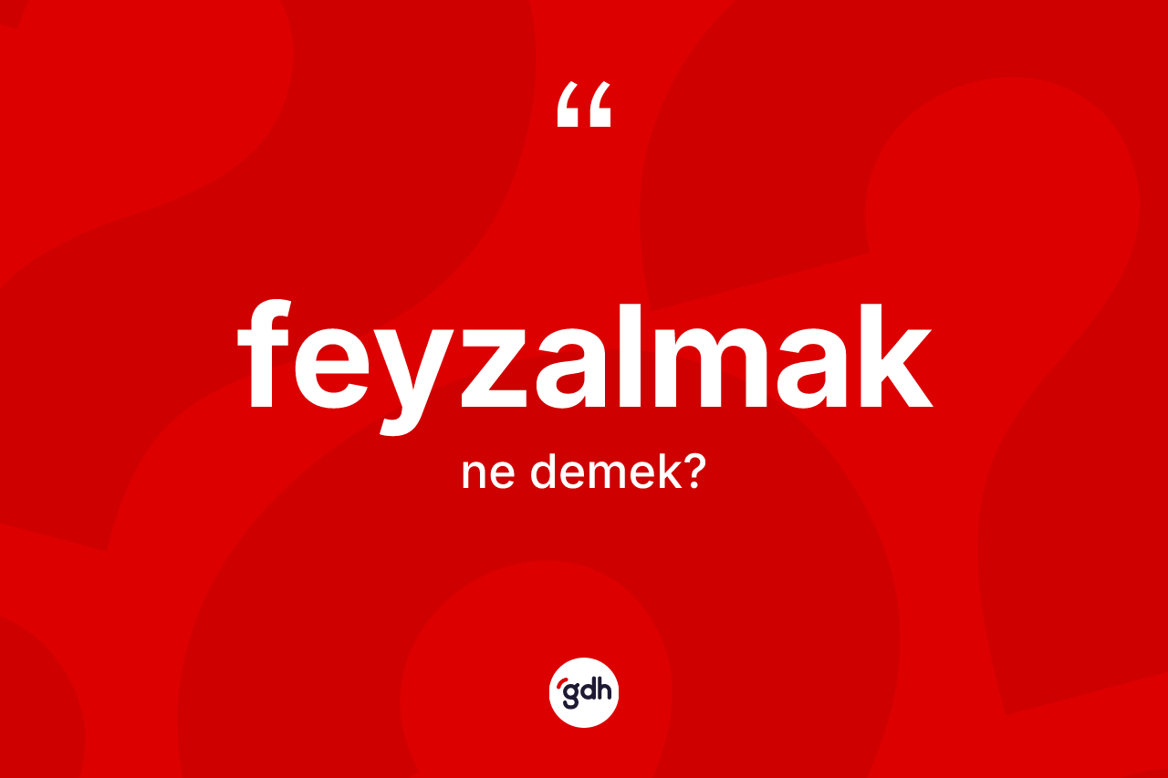 Feyzalmak kelimesi nedir?