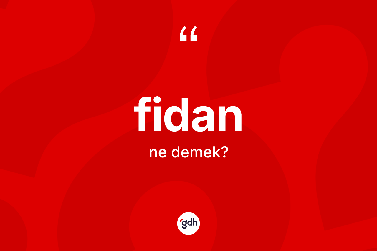 Fidan kelimesi ne anlama gelir? Fidanın TDK'ya göre anlamı nedir?