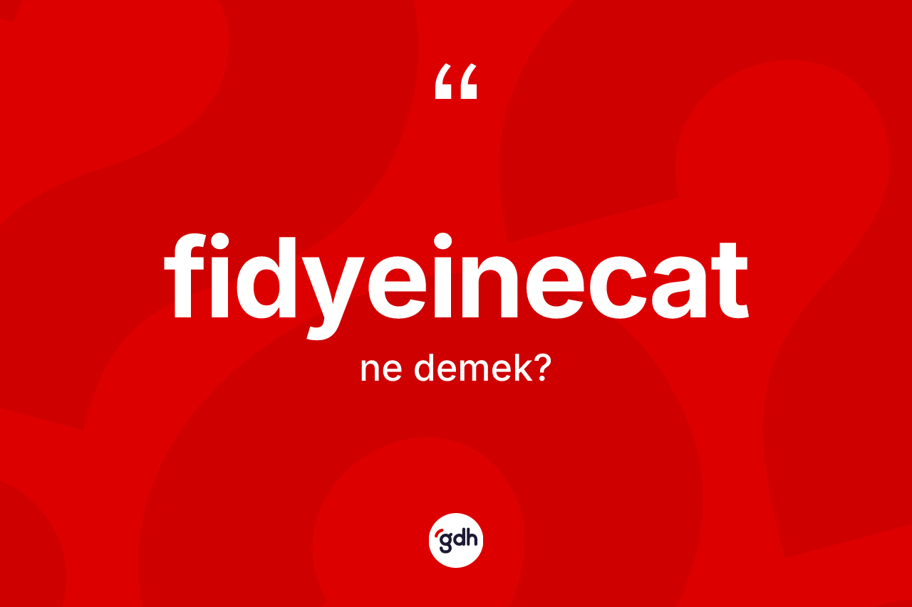 Fidyeinecat kelimesi nedir? Fidyeinecat kelimesinin özellikleri nelerdir?