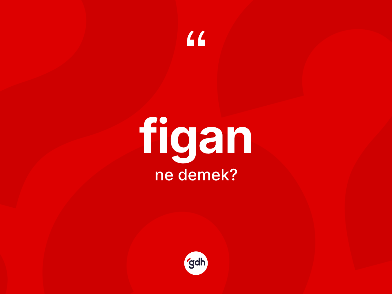 Figan kelimesinin anlamı nedir? Figanın halk arasındaki kullanımı nasıldır?