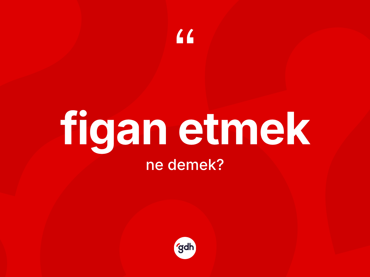 Figan etmek ifadesi ne demektir? Figan etmek ifadesinin TDK'ya göre açıklaması nedir?