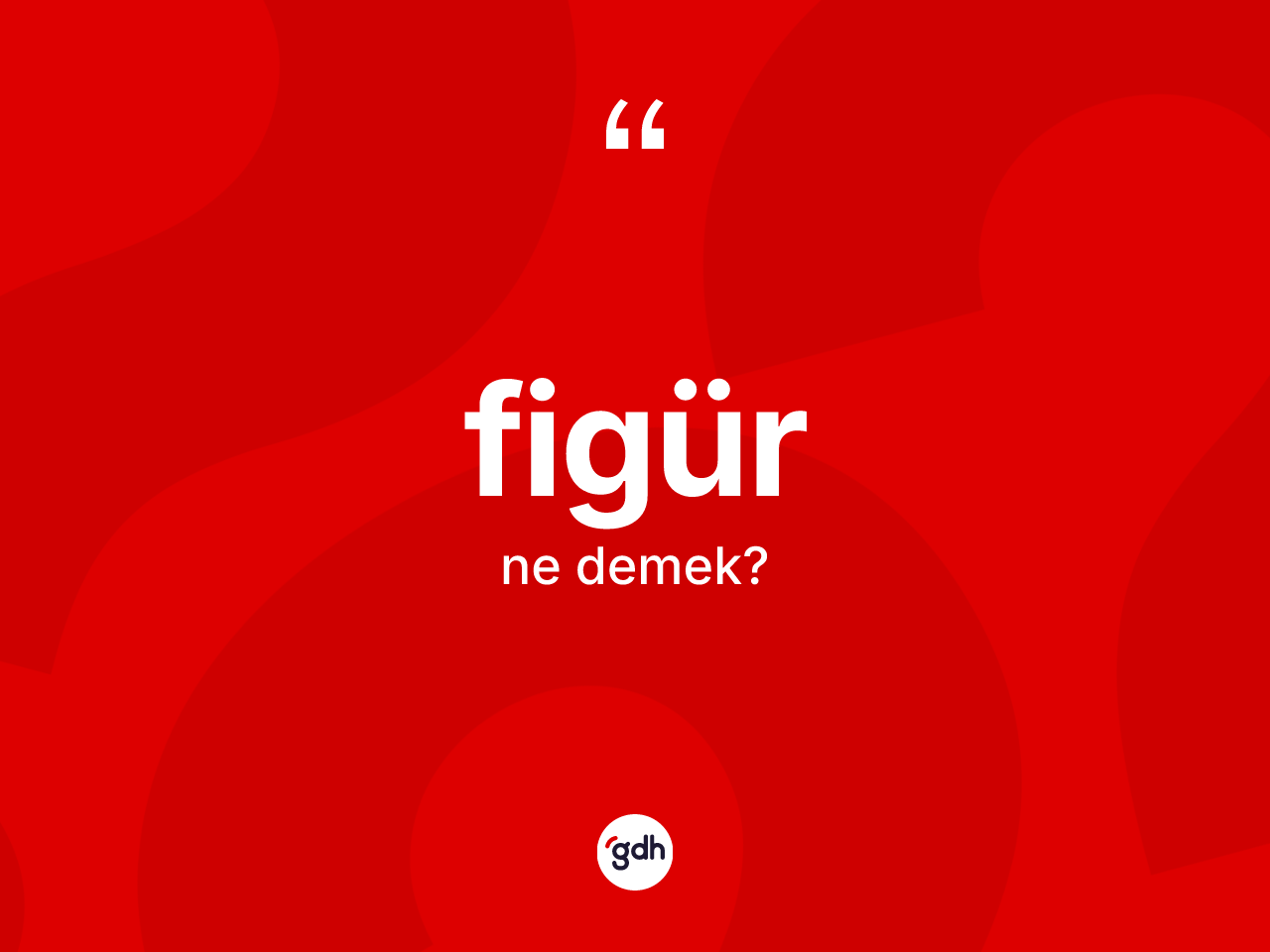 Figür kelimesinin tanımı nedir? Figürün TDK'ya göre anlamı nedir?