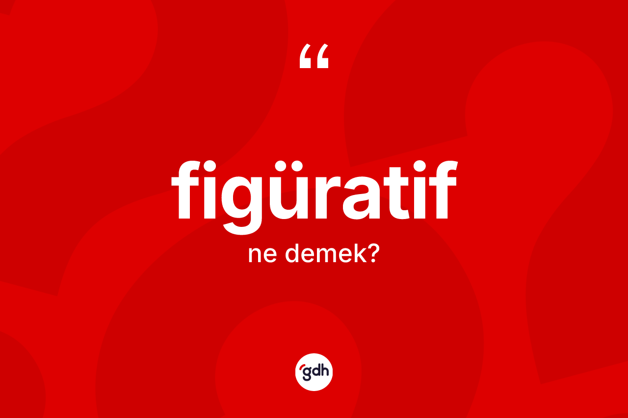 Figüratif kelimesi ne demek?