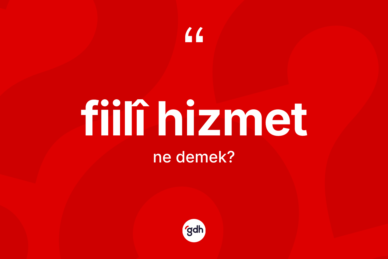 Fiilî hizmet kelimesinin tanımı nedir?