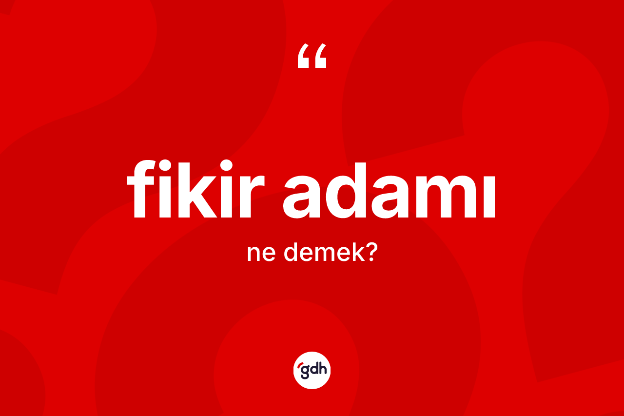 Fikir adamı kelimesi nedir? Fikir adamının TDK'ya göre anlamı nedir?