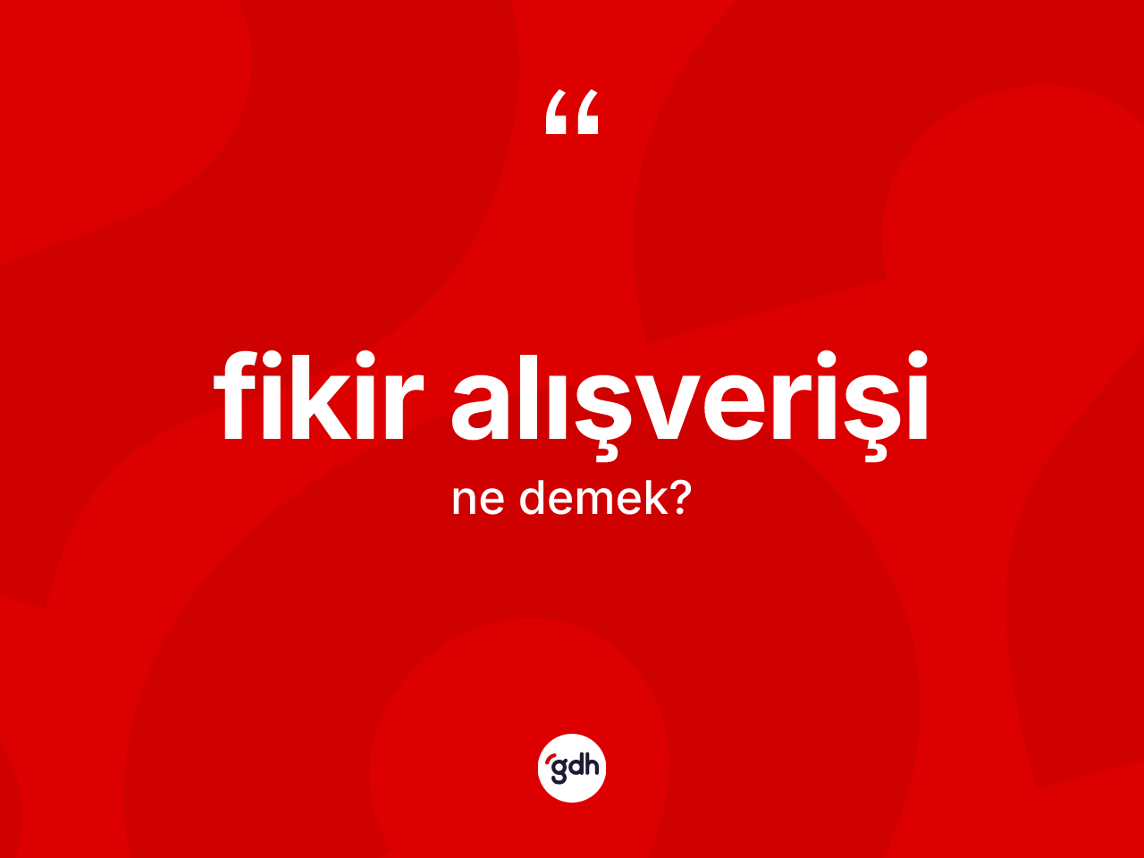 Fikir alışverişi kelimesinin sözlükteki tanımı nedir? Fikir alışverişinin halk arasındaki kullanımı nasıldır?