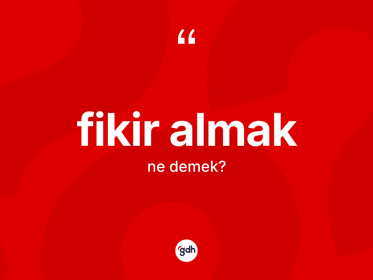 Fikir almak sözü ne anlama gelir? Fikir almak ifadesinin TDK anlamı nedir?