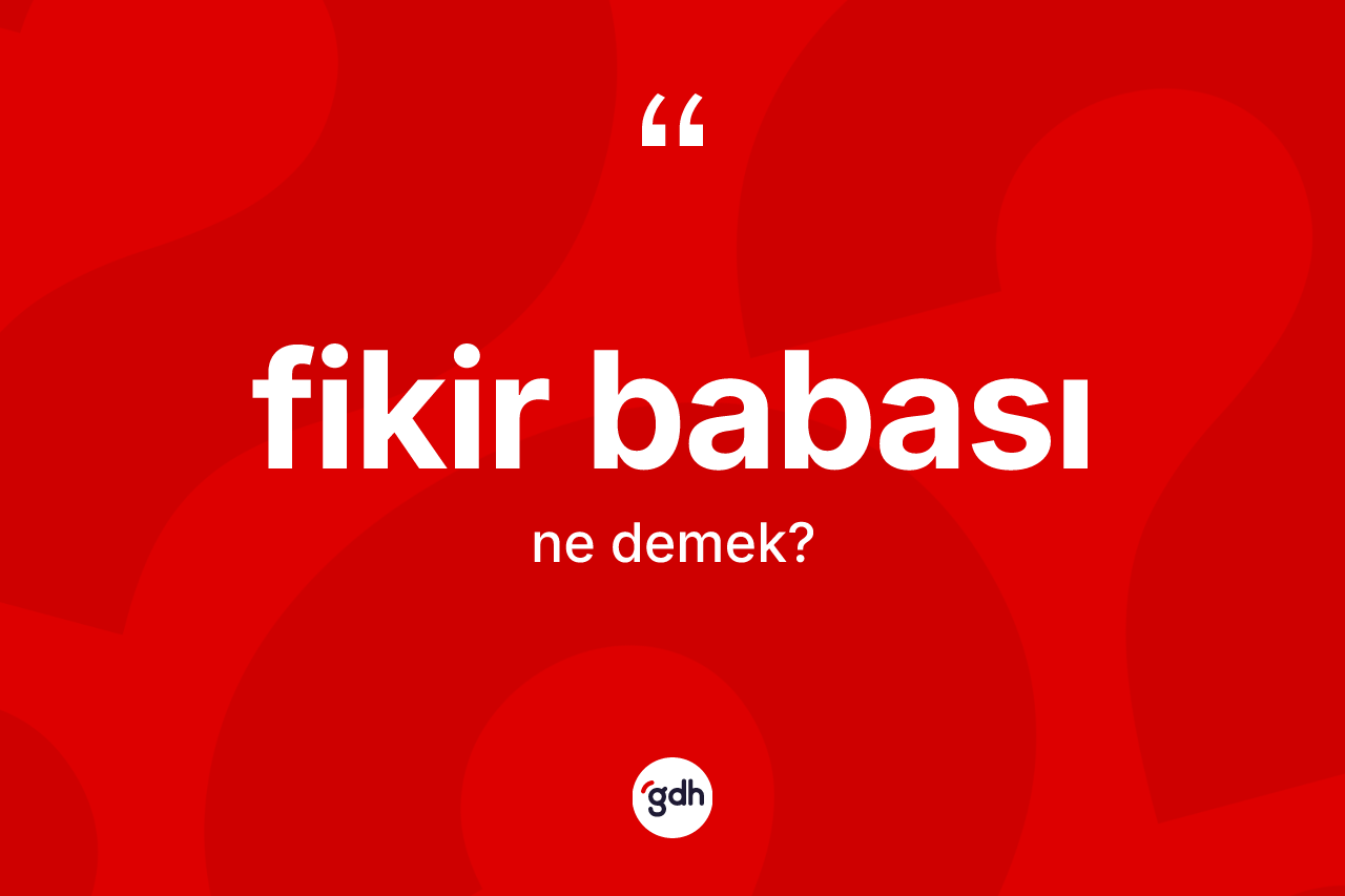 Fikir babası kelimesinin tanımı nedir? Fikir babasının kısaca tanımı nedir?