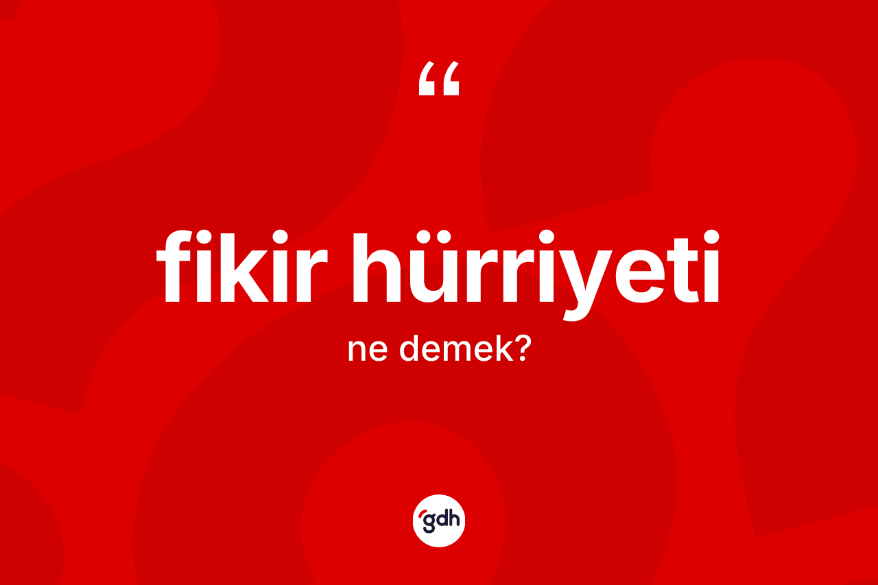 Fikir hürriyeti kelimesinin sözlükteki tanımı nedir?