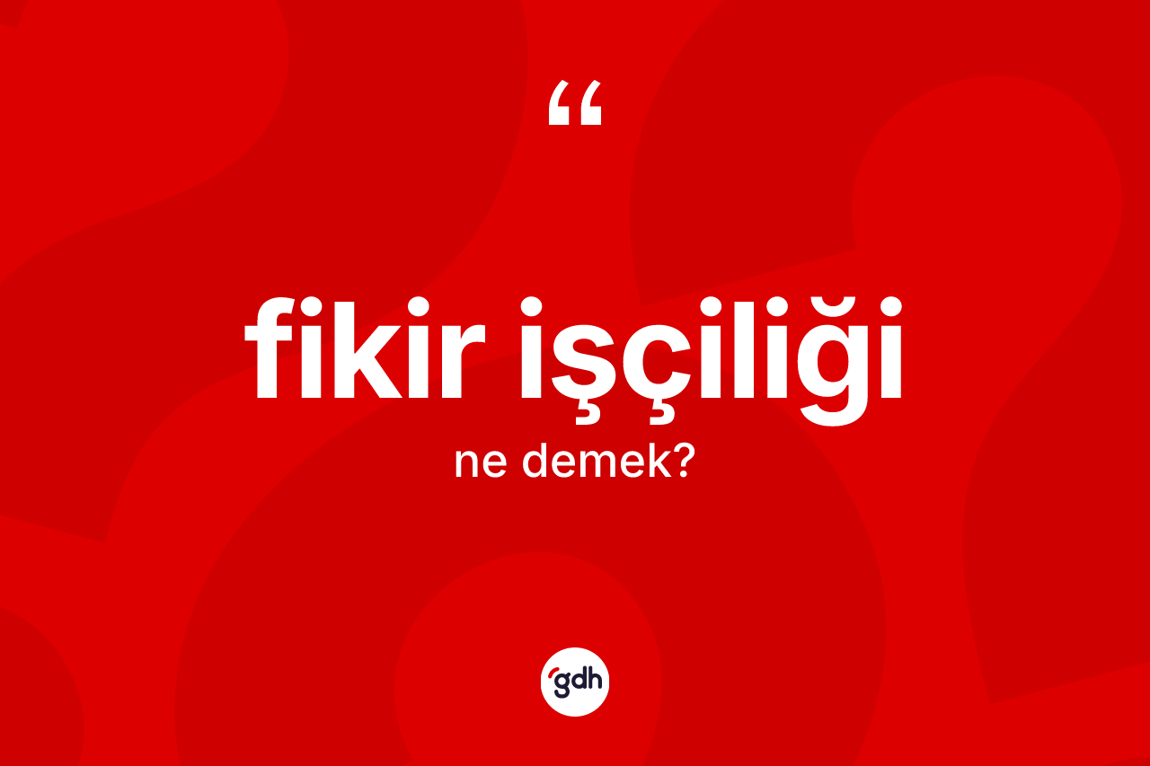 Fikir işçiliği ne anlama gelir? Fikir işçiliğinin TDK'ya göre anlamı nedir?