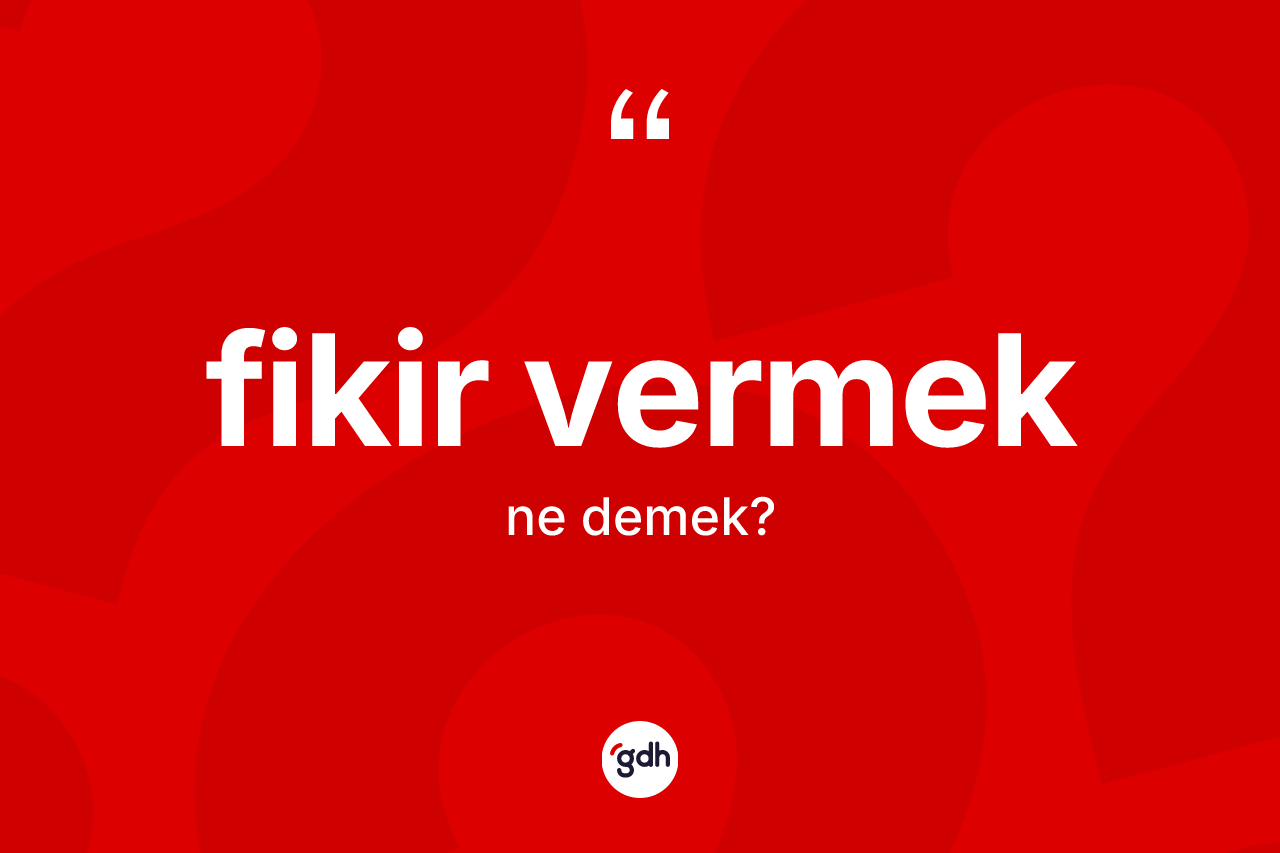 Fikir vermek ifadesinin tanımı nedir?