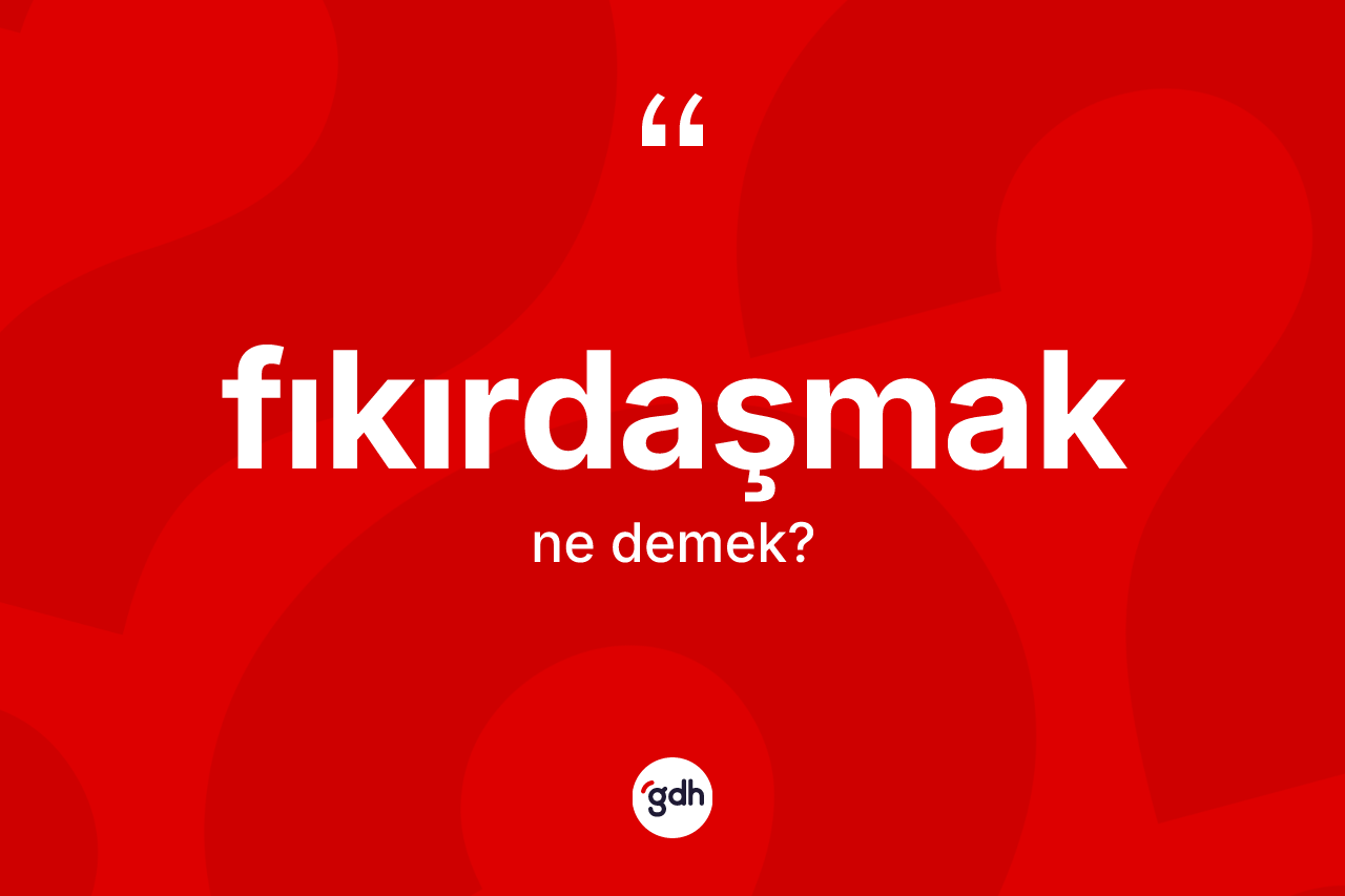 Fıkırdaşmak kelimesinin anlamı nedir? Fıkırdaşmağın TDK'ya göre anlamı nedir?