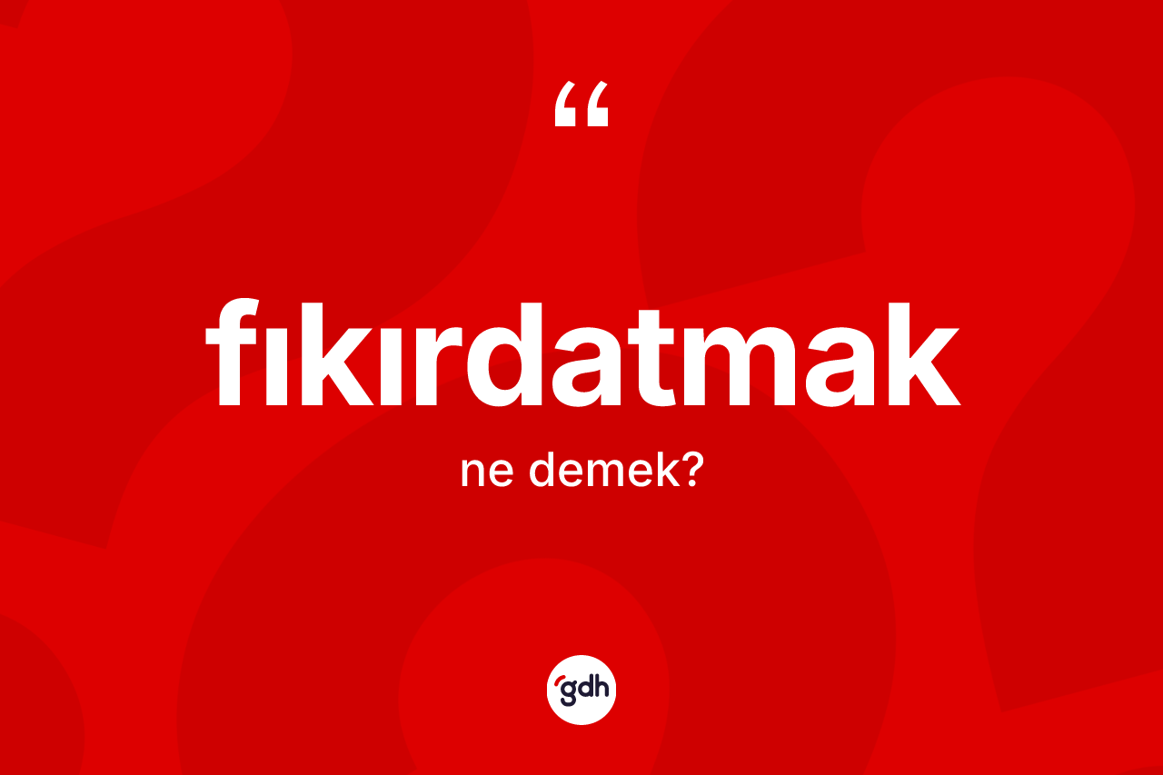 Fıkırdatmak kelimesi ne demek? Fıkırdatmağın TDK'ya göre anlamı nedir?