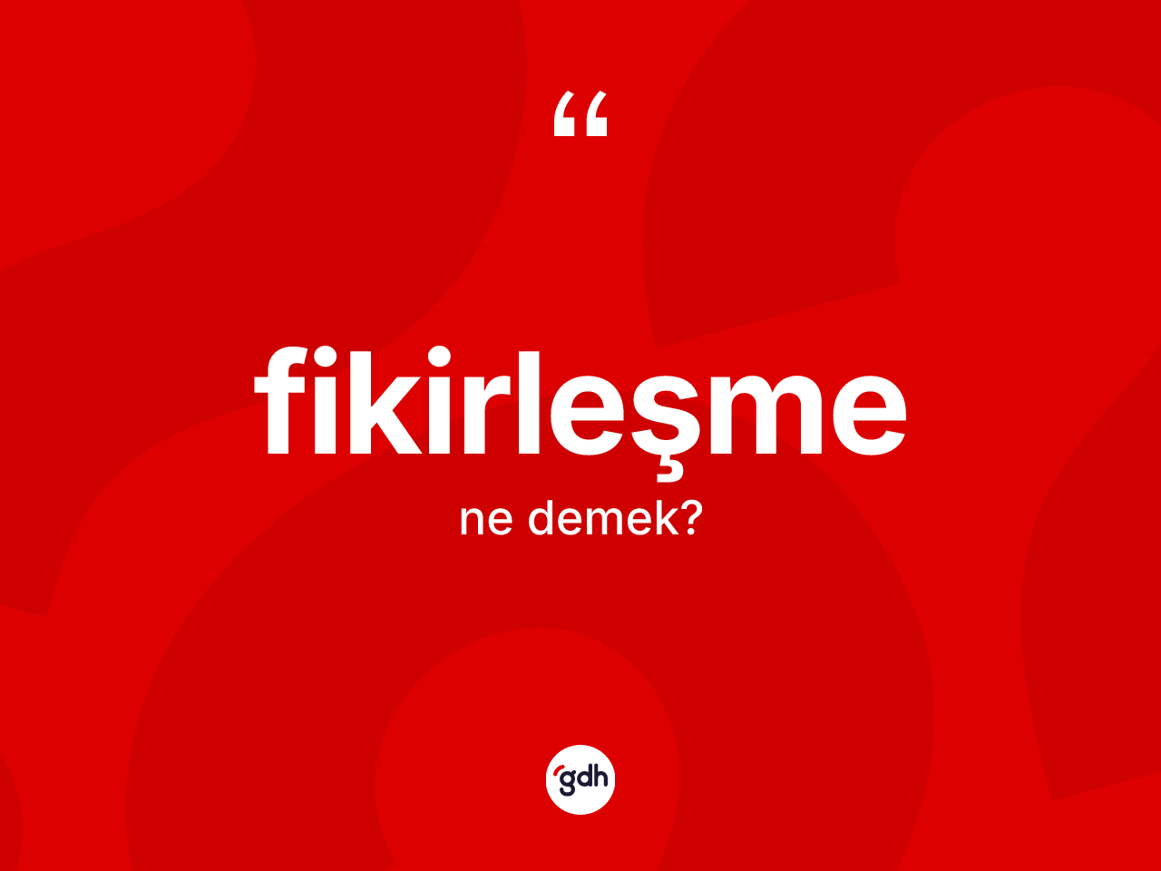Fikirleşme kelimesi ne anlama gelir? Fikirleşmenin kısaca tanımı nedir?