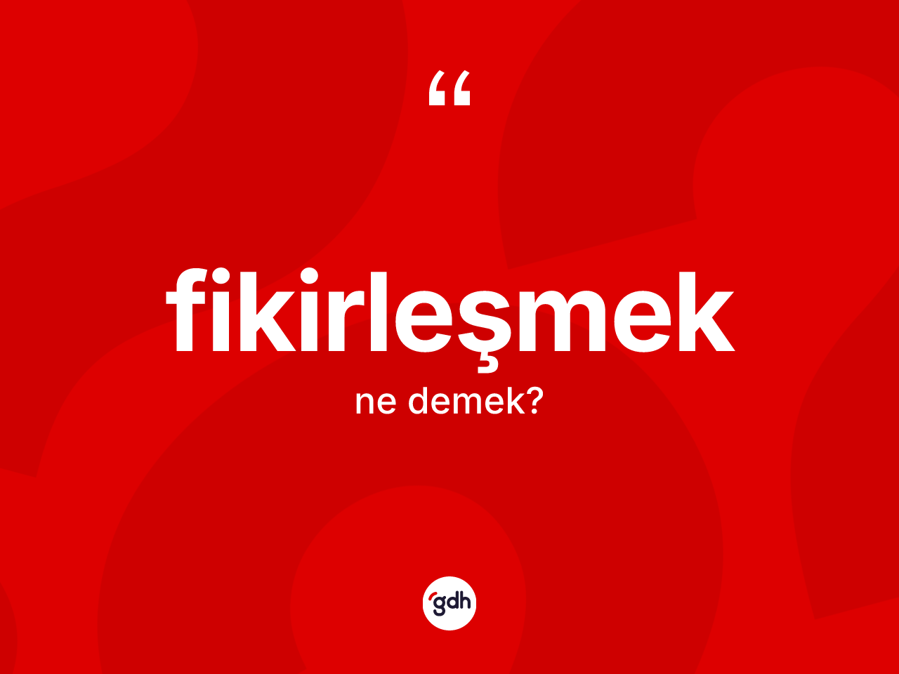 Fikirleşmek nedir? Fikirleşmek kelimesinin kaç farklı anlamı var?