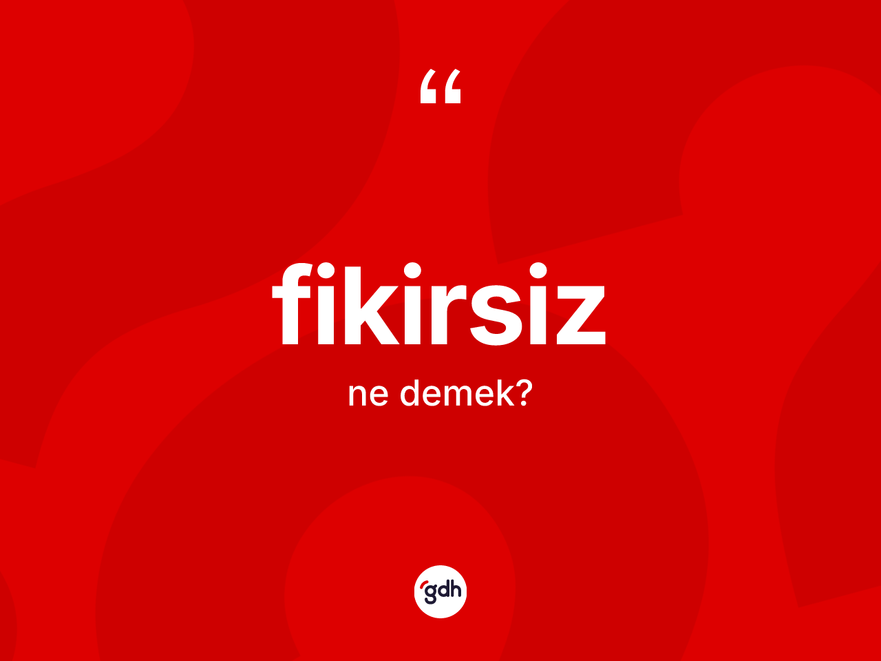 Fikirsiz kelimesi ne anlama gelir? Fikirsizin TDK'ya göre anlamı nedir?