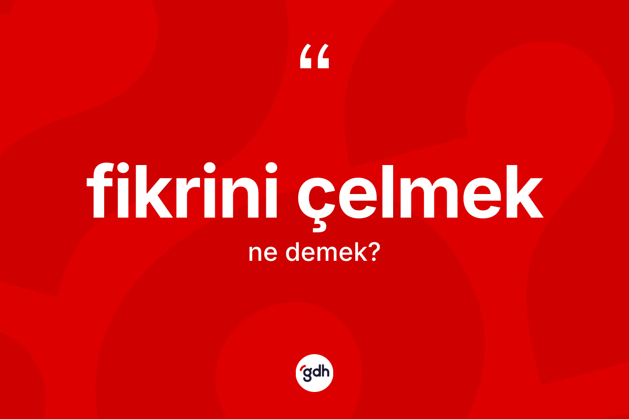 Fikrini çelmek ifadesinin kısaca anlamı nedir? Fikrini çelmek ifadesi nerede kullanılır?