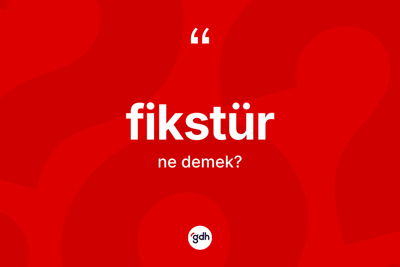 Fikstür kelimesinin sözlükteki tanımı nedir? Fikstürün TDK'ya göre anlamı nedir?