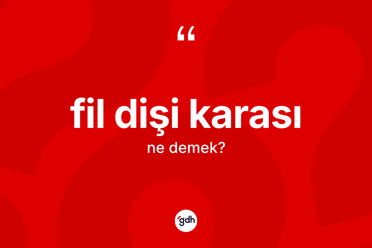 Fil dişi karası kelimesinin tanımı nedir? Fil dişi karası kelimesinin özellikleri nelerdir?