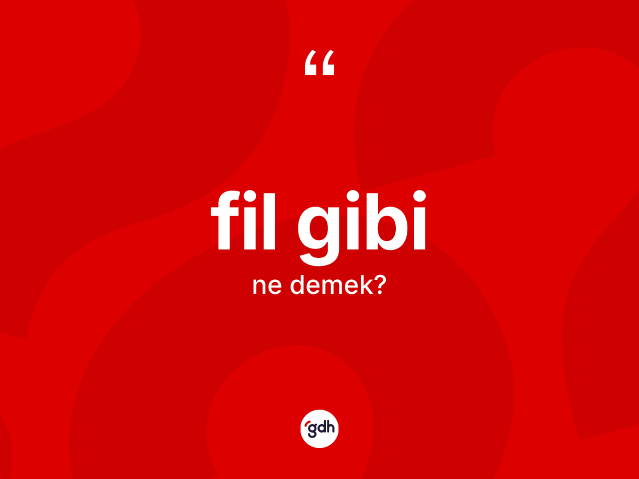 Fil gibi ifadesinin kısaca tanımı nedir? Fil gibi sözü nerede kullanılır?