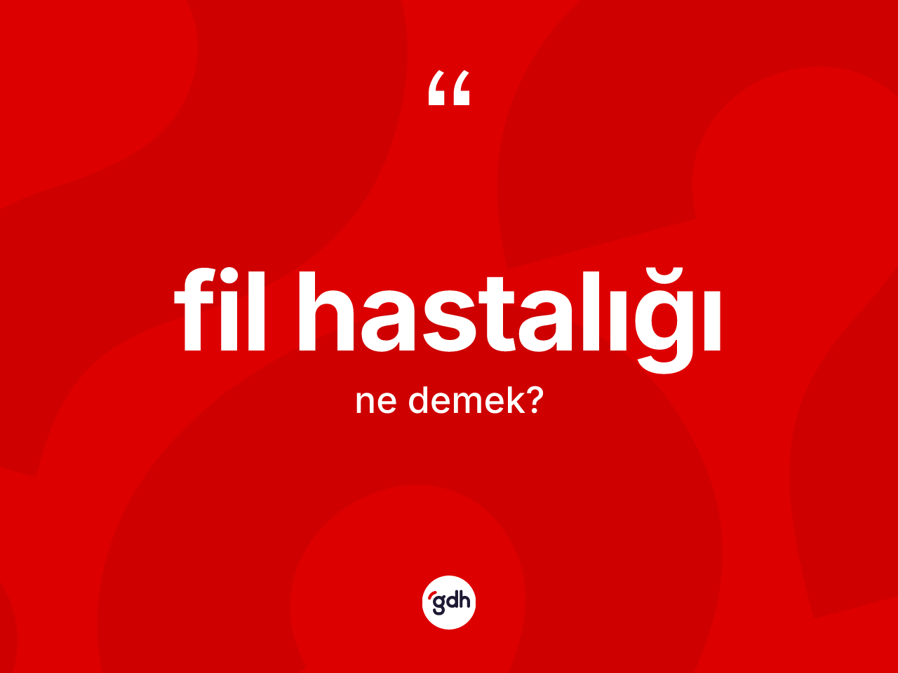 Fil hastalığı kelimesinin anlamı nedir? Fil hastalığının sözlükteki anlamı nedir?