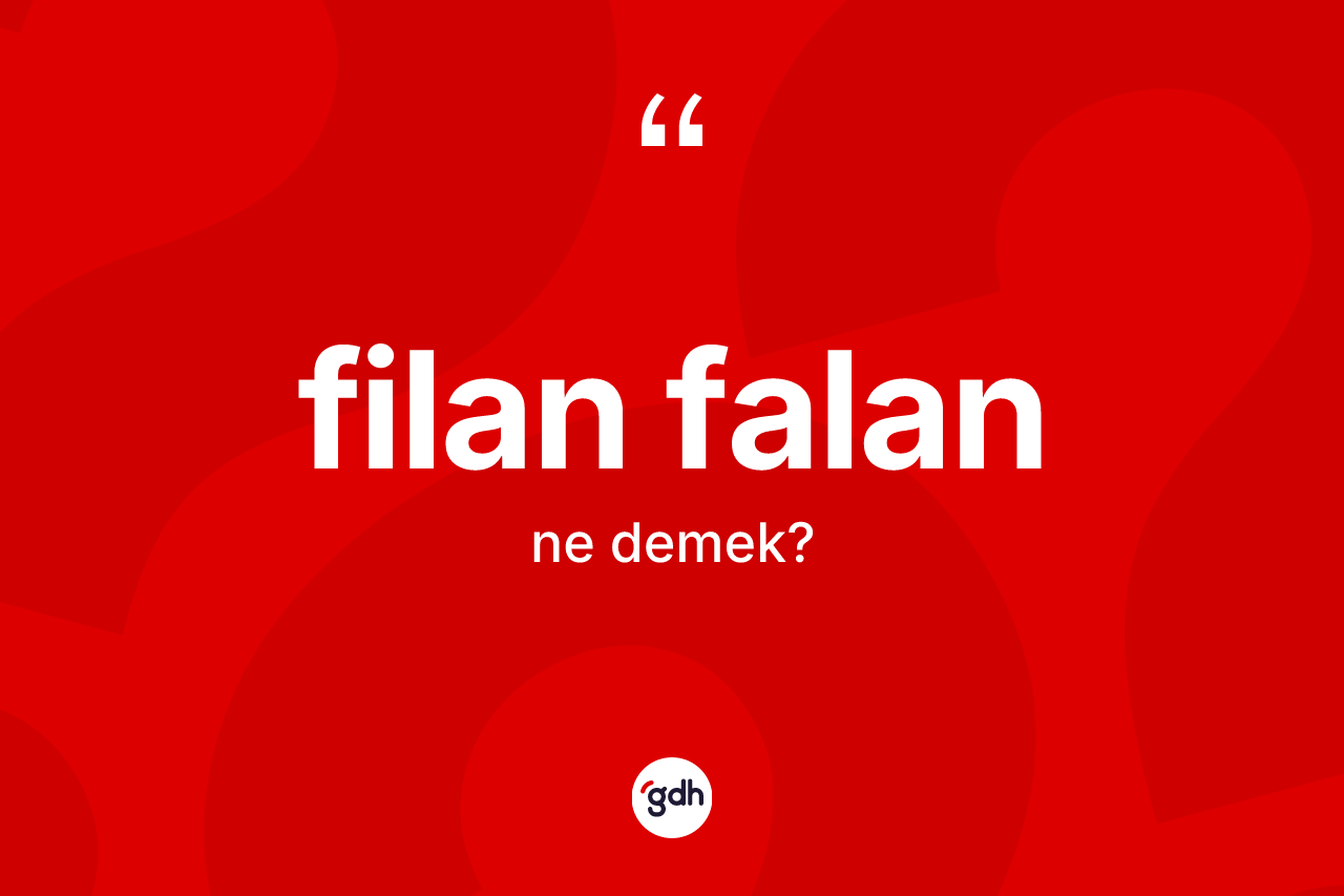 Filan falan kelimesinin sözlükteki tanımı nedir?