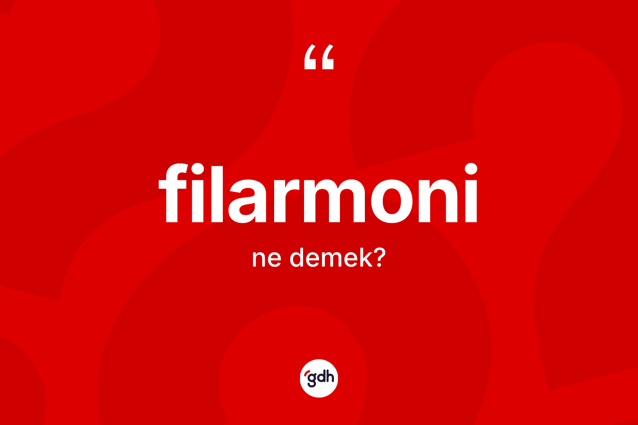 Filarmoni kelimesi ne demek? Filarmoninin kısaca tanımı nedir?