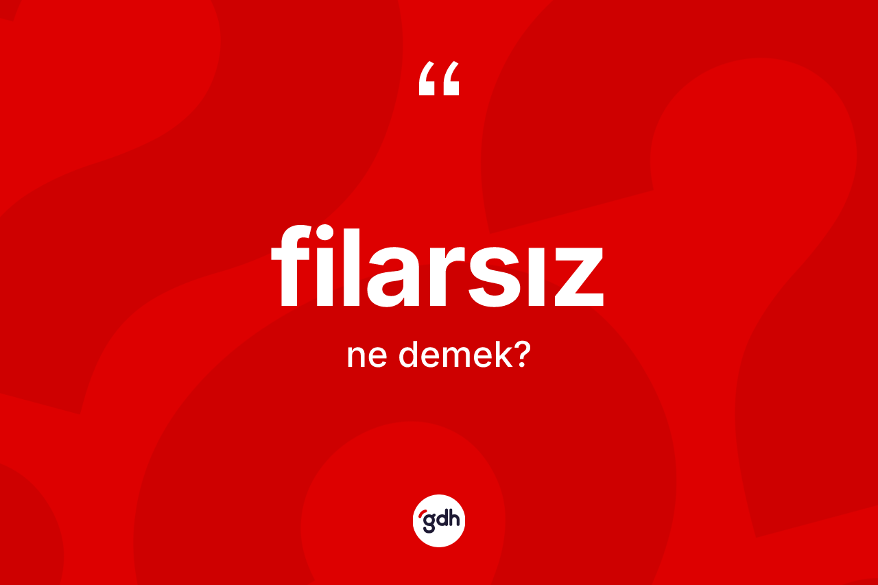 Filarsız ne demek? Filarsız kelimesinin TDK'ya göre açıklaması nedir?