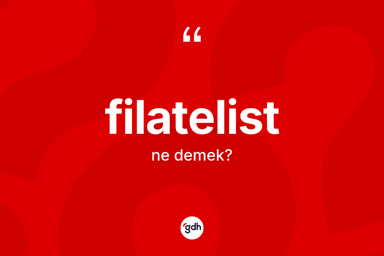 Filatelist kelimesi ne anlama gelir?