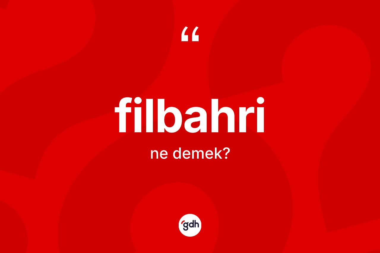 Filbahri kelimesi ne demek?