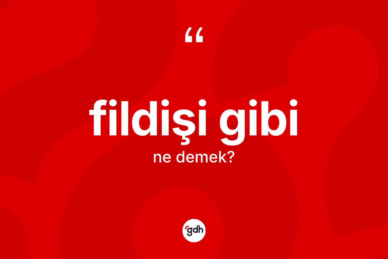 Fildişi gibi ifadesinin sözlükteki anlamı nedir?
