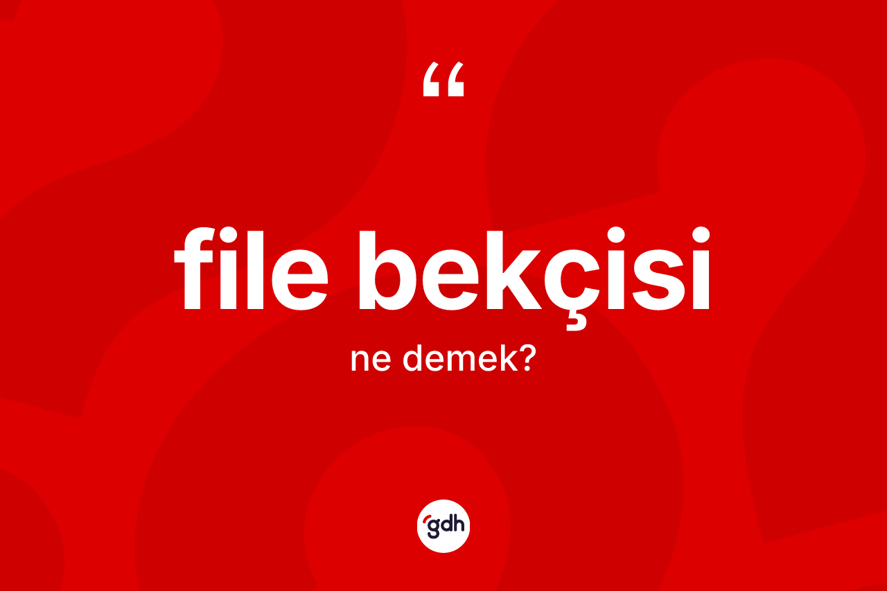 File bekçisi kelimesinin sözlükteki tanımı nedir? File bekçisinin TDK'ya göre anlamı nedir?