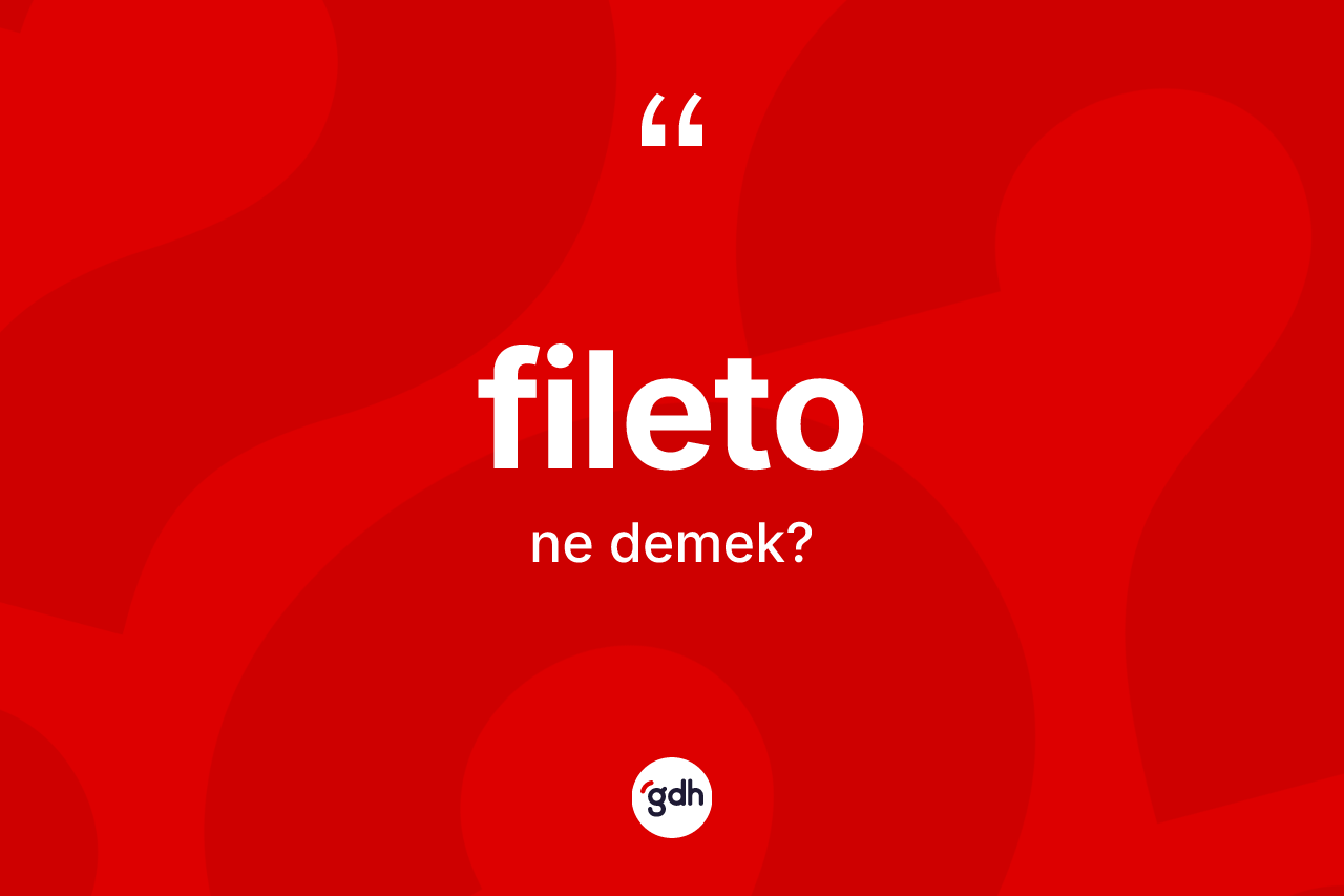 Fileto kelimesi ne anlama gelir?
